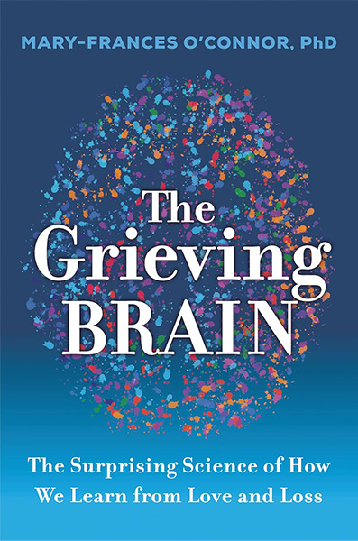 Grief book cover: The Grieving Brain: The Surprising Science of How We Learn from Love and Loss by Mary-Frances O'Connor.